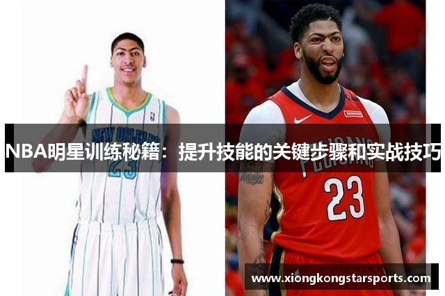 NBA明星训练秘籍：提升技能的关键步骤和实战技巧