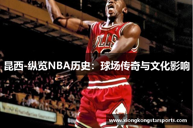 昆西-纵览NBA历史：球场传奇与文化影响