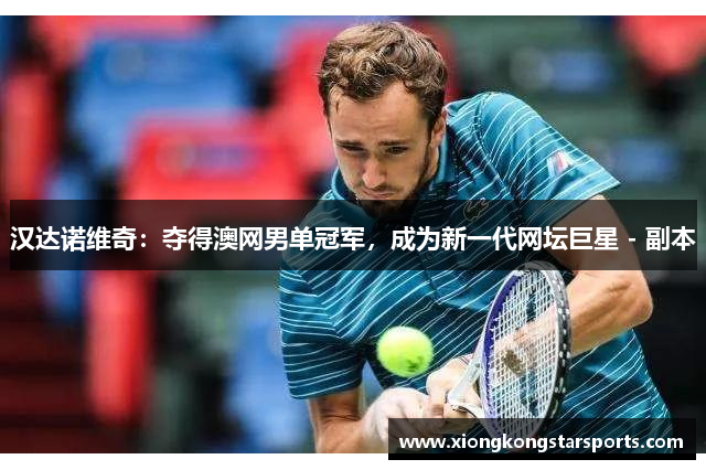 汉达诺维奇：夺得澳网男单冠军，成为新一代网坛巨星 - 副本
