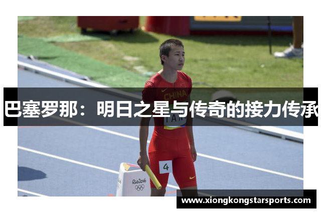 巴塞罗那：明日之星与传奇的接力传承