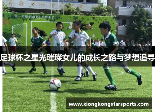 足球杯之星光璀璨女儿的成长之路与梦想追寻