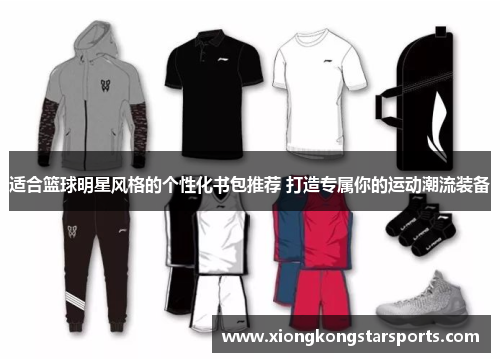 适合篮球明星风格的个性化书包推荐 打造专属你的运动潮流装备